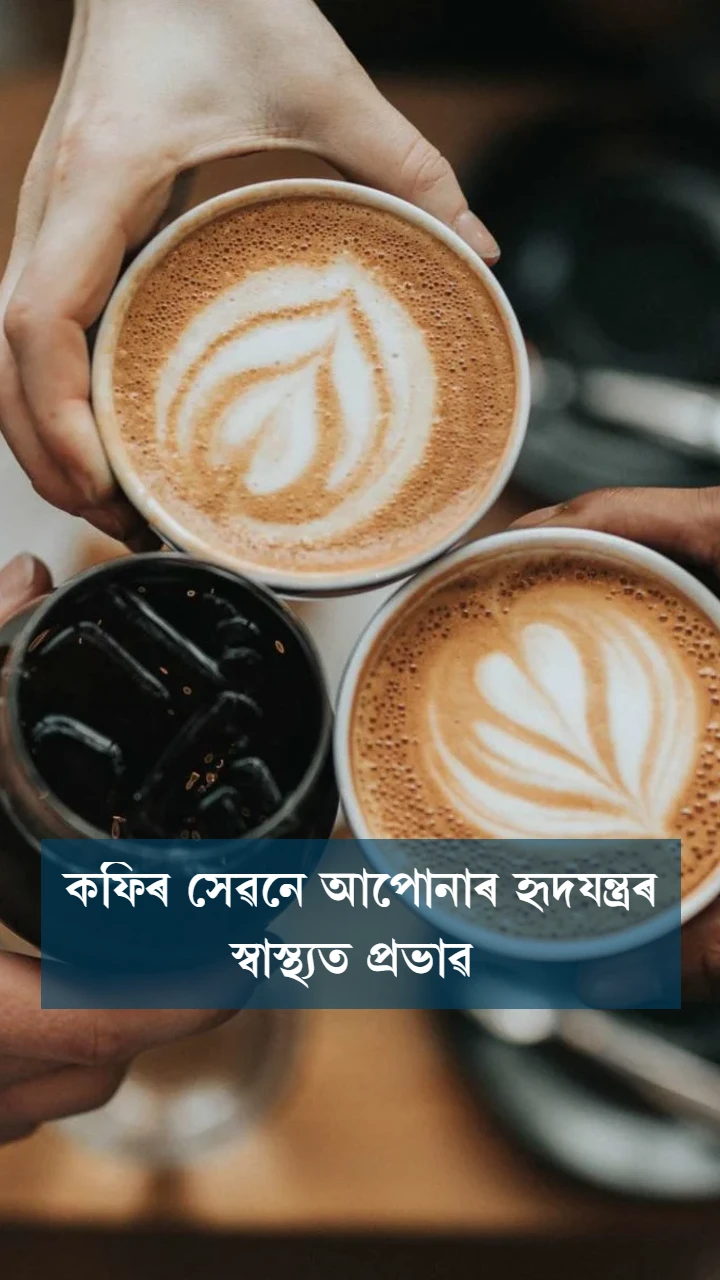 কফিৰ সেৱনে হৃদযন্ত্ৰৰ স্বাস্থ্যত প্ৰভাৱ পেলায়